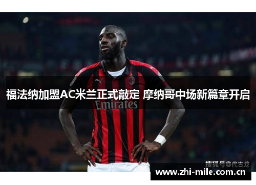 福法纳加盟AC米兰正式敲定 摩纳哥中场新篇章开启 福法纳加盟AC米兰正式敲定 摩纳哥中场新篇章开启